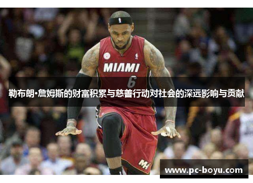 勒布朗·詹姆斯的财富积累与慈善行动对社会的深远影响与贡献