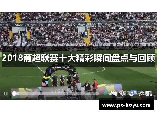 2018葡超联赛十大精彩瞬间盘点与回顾