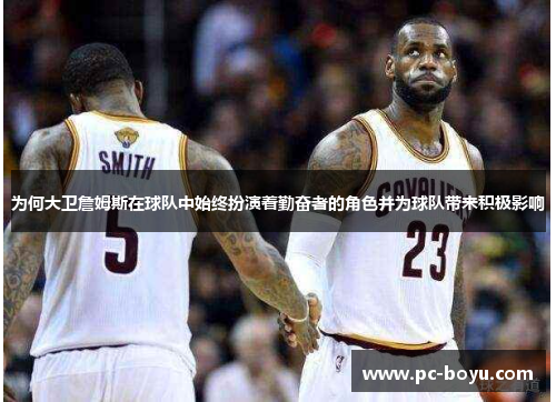 为何大卫詹姆斯在球队中始终扮演着勤奋者的角色并为球队带来积极影响