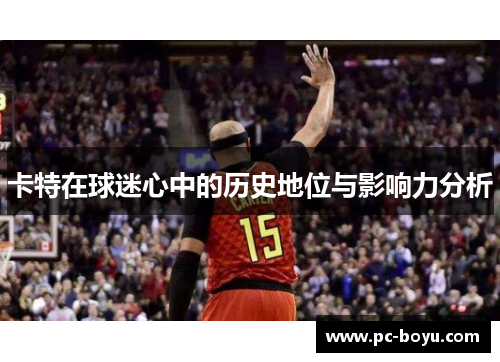 卡特在球迷心中的历史地位与影响力分析