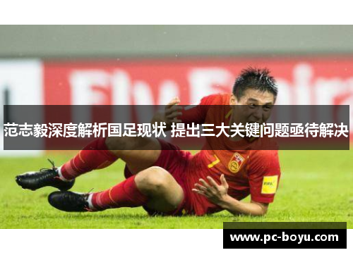 范志毅深度解析国足现状 提出三大关键问题亟待解决