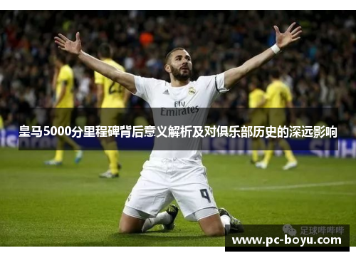 皇马5000分里程碑背后意义解析及对俱乐部历史的深远影响